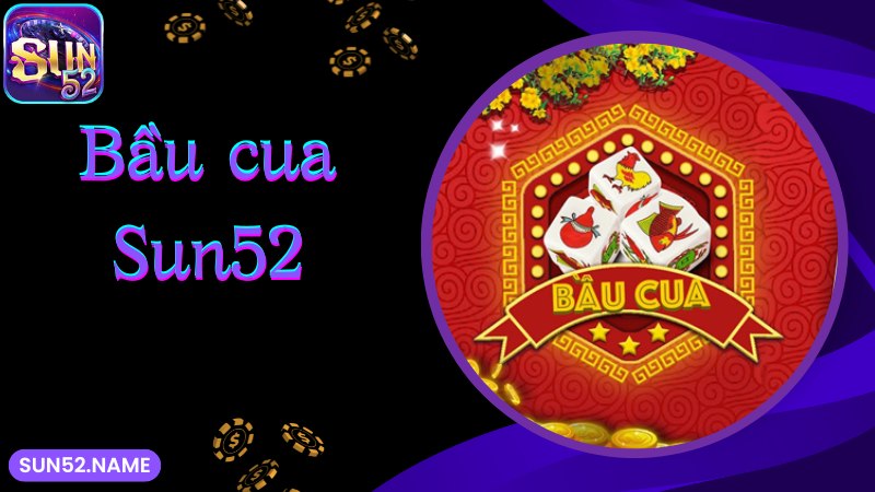 Khám phá thông tin thú vị về game Bầu cua Sun52