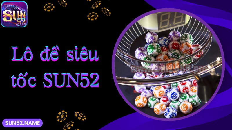 Lô đề siêu tốc SUN52 là gì?