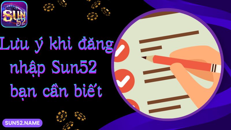 Lưu ý khi đăng nhập Sun52 bạn cần biết