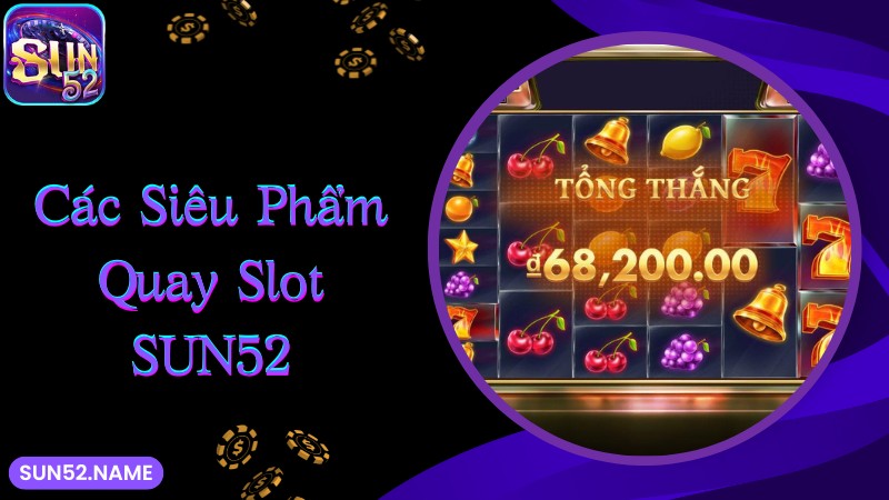 Một số siêu phẩm quay slot Sun52 được yêu thích