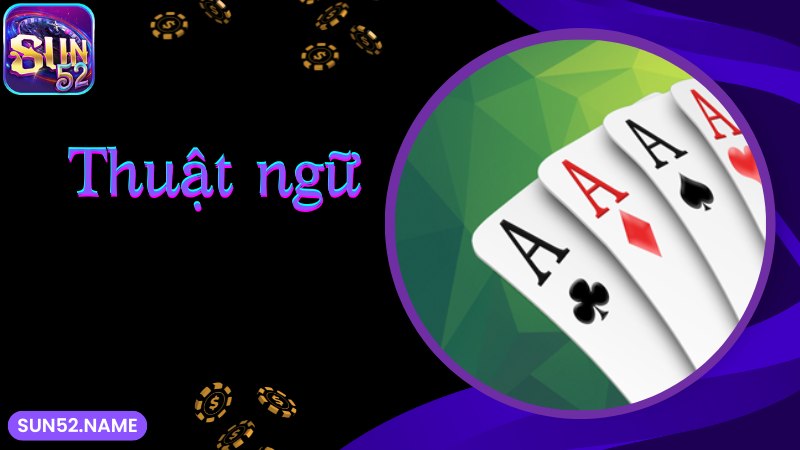 Thuật ngữ phổ biến trong game Tiến lên miền Nam Sun52