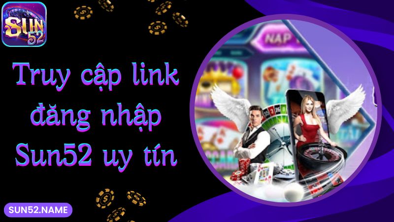 Truy cập link đăng nhập Sun52 uy tín